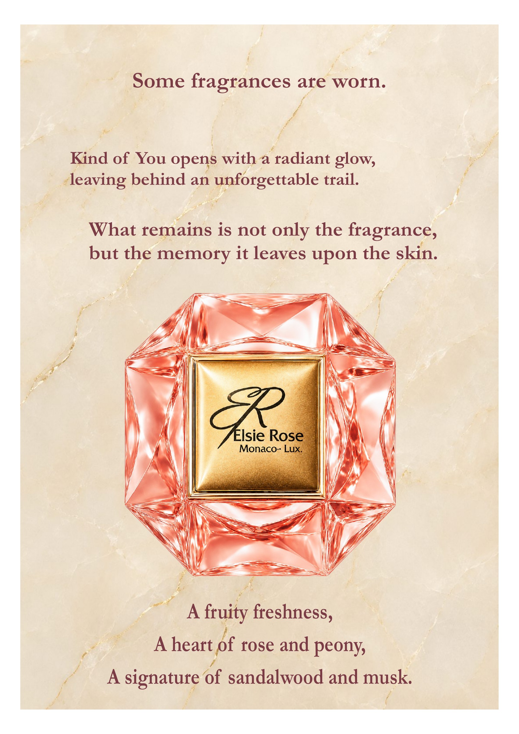 Some fragrances are worn. Others remain. Kind of You opens with the brightness of citrus, then settles into white flowers, vanilla and warm woods. What remains is not the fragrance alone, but the memory it leaves on the skin. A luminous floral heart resting on warm woods and delicate musks.